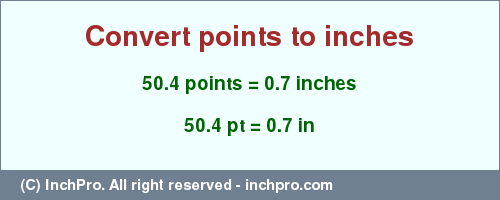 Result converting 50.4 points to inches = 0.7 inches