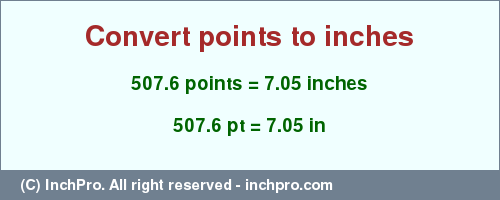 Result converting 507.6 points to inches = 7.05 inches