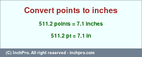 Result converting 511.2 points to inches = 7.1 inches