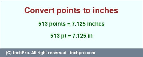 Result converting 513 points to inches = 7.125 inches