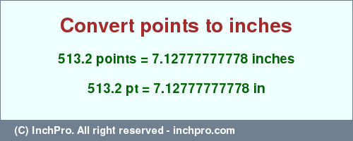 Result converting 513.2 points to inches = 7.12777777778 inches