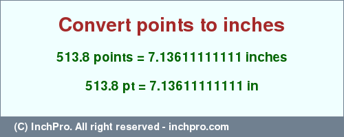 Result converting 513.8 points to inches = 7.13611111111 inches