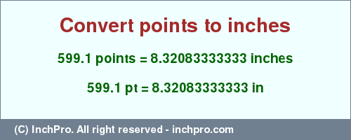 Result converting 599.1 points to inches = 8.32083333333 inches