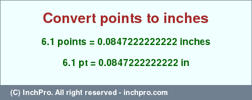 Result converting 6.1 points to inches = 0.0847222222222 inches
