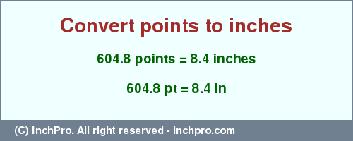 Result converting 604.8 points to inches = 8.4 inches