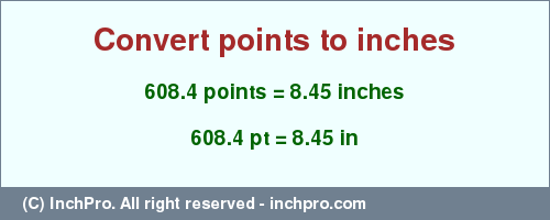 Result converting 608.4 points to inches = 8.45 inches