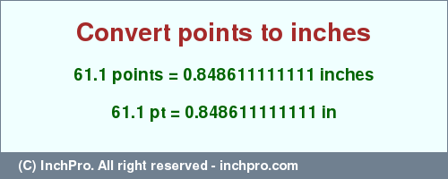 Result converting 61.1 points to inches = 0.848611111111 inches