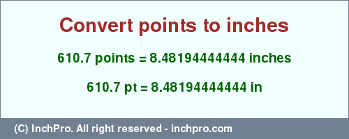 Result converting 610.7 points to inches = 8.48194444444 inches