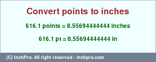 Result converting 616.1 points to inches = 8.55694444444 inches