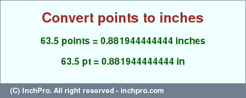 Result converting 63.5 points to inches = 0.881944444444 inches