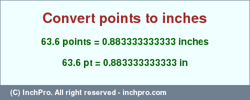 Result converting 63.6 points to inches = 0.883333333333 inches