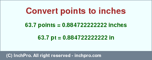 Result converting 63.7 points to inches = 0.884722222222 inches