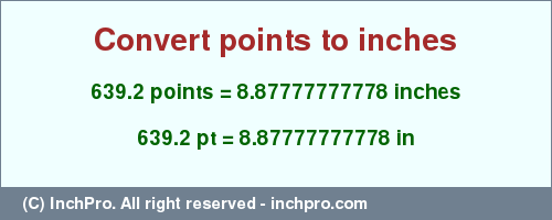 Result converting 639.2 points to inches = 8.87777777778 inches