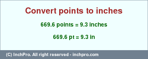 Result converting 669.6 points to inches = 9.3 inches