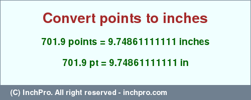 Result converting 701.9 points to inches = 9.74861111111 inches