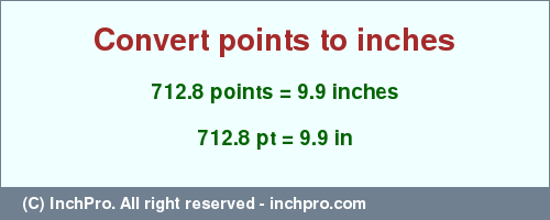 Result converting 712.8 points to inches = 9.9 inches