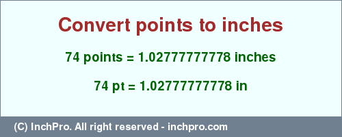 Result converting 74 points to inches = 1.02777777778 inches