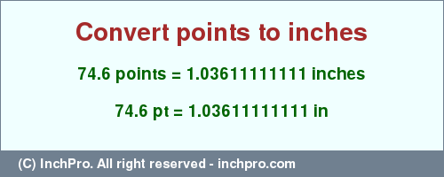 Result converting 74.6 points to inches = 1.03611111111 inches