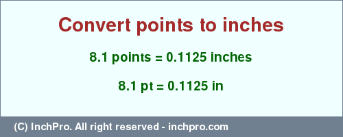Result converting 8.1 points to inches = 0.1125 inches