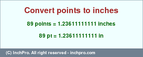 Result converting 89 points to inches = 1.23611111111 inches