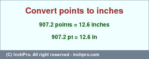 Result converting 907.2 points to inches = 12.6 inches