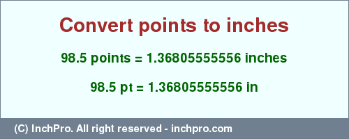 Result converting 98.5 points to inches = 1.36805555556 inches