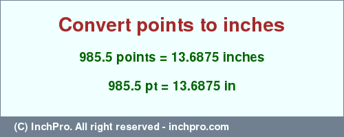 Result converting 985.5 points to inches = 13.6875 inches