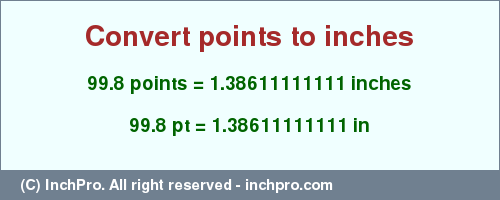 Result converting 99.8 points to inches = 1.38611111111 inches