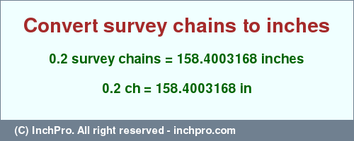 Result converting 0.2 survey chains to inches = 158.4003168 inches