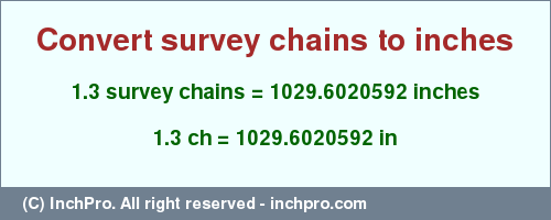 Result converting 1.3 survey chains to inches = 1029.6020592 inches