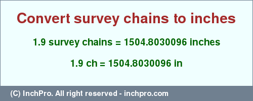 Result converting 1.9 survey chains to inches = 1504.8030096 inches