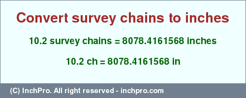 Result converting 10.2 survey chains to inches = 8078.4161568 inches