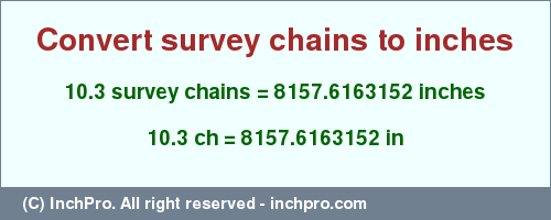 Result converting 10.3 survey chains to inches = 8157.6163152 inches