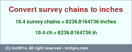 Result converting 10.4 survey chains to inches = 8236.8164736 inches