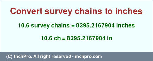 Result converting 10.6 survey chains to inches = 8395.2167904 inches