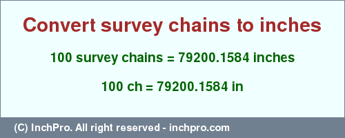 Result converting 100 survey chains to inches = 79200.1584 inches