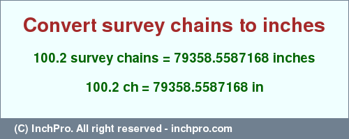 Result converting 100.2 survey chains to inches = 79358.5587168 inches