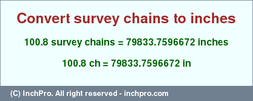 Result converting 100.8 survey chains to inches = 79833.7596672 inches