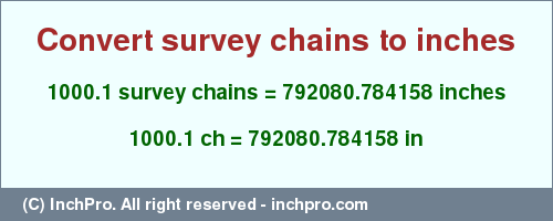 Result converting 1000.1 survey chains to inches = 792080.784158 inches