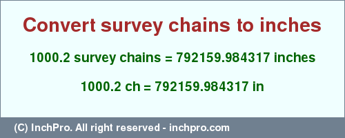 Result converting 1000.2 survey chains to inches = 792159.984317 inches