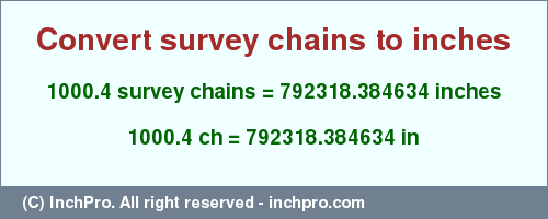 Result converting 1000.4 survey chains to inches = 792318.384634 inches