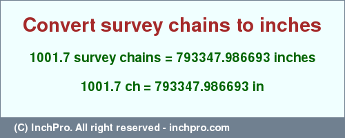 Result converting 1001.7 survey chains to inches = 793347.986693 inches