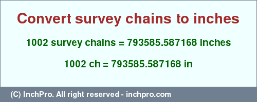 Result converting 1002 survey chains to inches = 793585.587168 inches