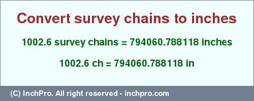 Result converting 1002.6 survey chains to inches = 794060.788118 inches
