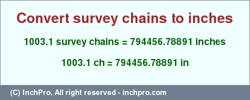 Result converting 1003.1 survey chains to inches = 794456.78891 inches