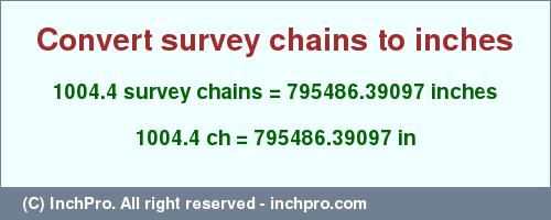 Result converting 1004.4 survey chains to inches = 795486.39097 inches