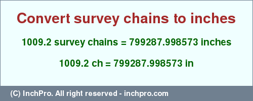 Result converting 1009.2 survey chains to inches = 799287.998573 inches