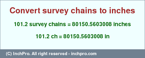 Result converting 101.2 survey chains to inches = 80150.5603008 inches