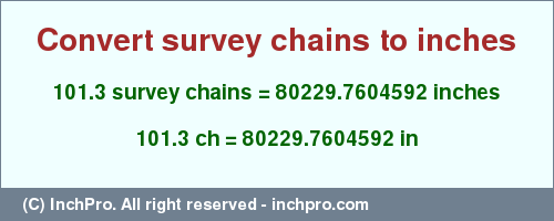 Result converting 101.3 survey chains to inches = 80229.7604592 inches