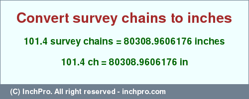 Result converting 101.4 survey chains to inches = 80308.9606176 inches